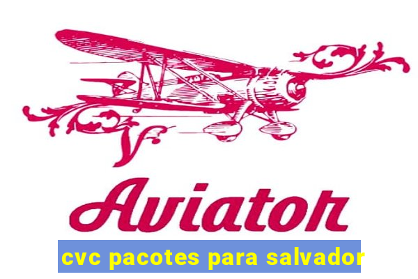cvc pacotes para salvador